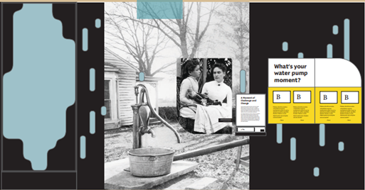 A thumbnail of the wall that curves behind the water pump in the Helen Keller exhibit area. Also there is a large seven or eight foot high black and white historical photo of the water pump in the yard in front of the office. And a smaller black and white image of Anne Sullivan and Helen, who has a doll sitting on her lap. To the right of these images is a sign that poses the question: "What's your water pump moment?